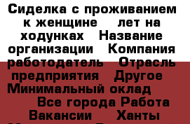 Сиделка с проживанием к женщине 80 лет на ходунках › Название организации ­ Компания-работодатель › Отрасль предприятия ­ Другое › Минимальный оклад ­ 25 000 - Все города Работа » Вакансии   . Ханты-Мансийский,Белоярский г.